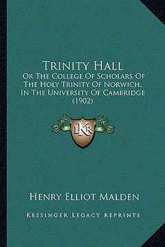 portada trinity hall: or the college of scholars of the holy trinity of norwich, in the university of cambridge (1902) (in English)