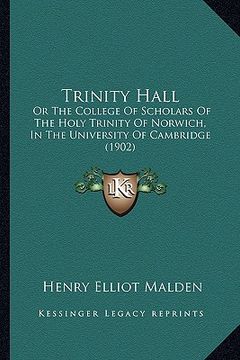 portada trinity hall: or the college of scholars of the holy trinity of norwich, in the university of cambridge (1902) (en Inglés)