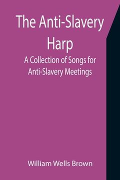 portada The Anti-Slavery Harp: A Collection of Songs for Anti-Slavery Meetings (en Inglés)