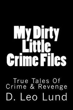portada My Dirty Little Crime Files: True Tales Of Crime & Revenge (en Inglés)