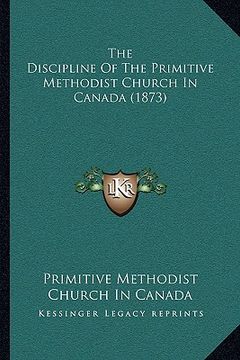 portada the discipline of the primitive methodist church in canada (1873) (en Inglés)