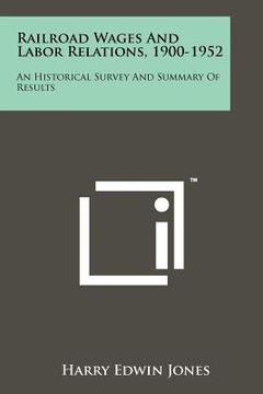 portada railroad wages and labor relations, 1900-1952: an historical survey and summary of results (en Inglés)