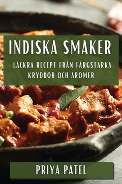 portada Indiska Smaker: Läckra Recept från Färgstarka Kryddor och Aromer (en Sueco)