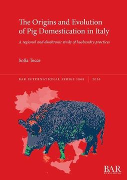 portada The Origins and Evolution of pig Domestication in Italy: A Regional and Diachronic Study of Husbandry Practices (3008) (British Archaeological Reports International Series) (en Inglés)