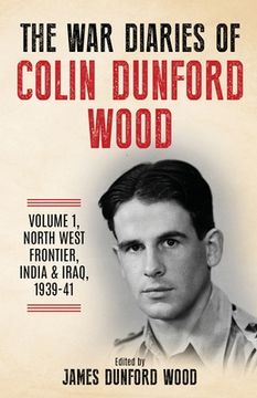 portada The War Diaries of Colin Dunford Wood, Volume 1: North-West Frontier, India & Iraq, 1939-41
