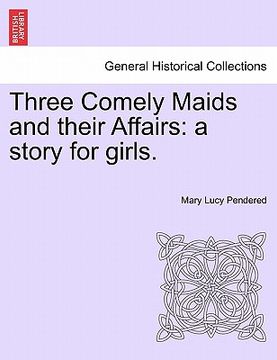portada three comely maids and their affairs: a story for girls. (en Inglés)