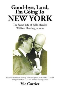 portada Good-bye, Lord, I'm Going To New York: The Secret Life of Belle Meade's William Harding Jackson (en Inglés)