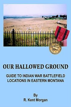 portada our hallowed ground: guide to indian war battlefield locations in eastern montana (in English)
