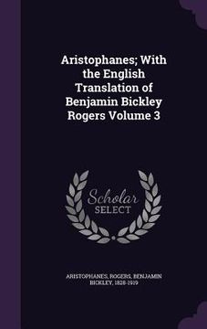 portada Aristophanes; With the English Translation of Benjamin Bickley Rogers Volume 3 (en Inglés)