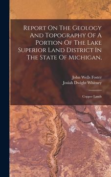 portada Report On The Geology And Topography Of A Portion Of The Lake Superior Land District In The State Of Michigan,: Copper Lands (en Inglés)