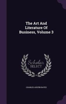 portada The Art And Literature Of Business, Volume 3 (en Inglés)