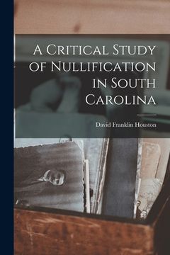 portada A Critical Study of Nullification in South Carolina