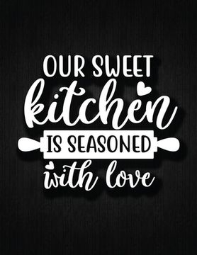 portada Our Sweet Kitchen Is Seasoned With Love: Recipe Notebook to Write In Favorite Recipes - Best Gift for your MOM - Cookbook For Writing Recipes - Recipe (en Inglés)
