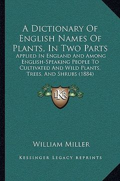 portada a dictionary of english names of plants, in two parts: applied in england and among english-speaking people to cultivated and wild plants, trees, an (en Inglés)