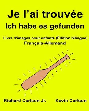 portada Je l'ai trouvée Ich habe es gefunden: Livre d'images pour enfants Français-Allemand (Édition bilingue) (in French)