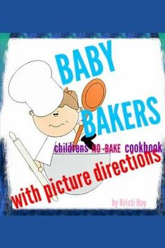 portada Baby Bakers: Children's No-Bake Cookbook with Picture Directions (en Inglés)