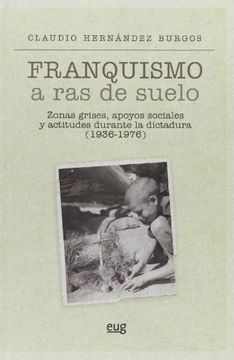 portada Franquismo a ras del Suelo: Zonas Grises, Apoyos Sociales y Actitudes Durante la Dictadura (1936-1976) (in Spanish)