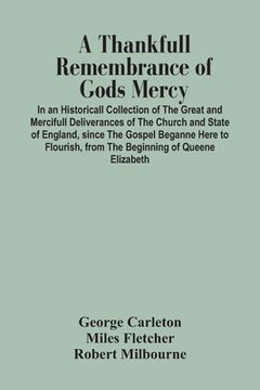 portada A Thankfull Remembrance Of Gods Mercy. In An Historicall Collection Of The Great And Mercifull Deliverances Of The Church And State Of England, Since (en Inglés)