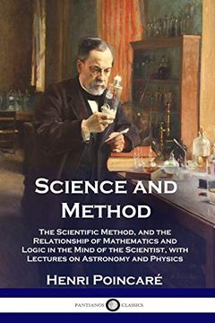 portada Science and Method: The Scientific Method, and the Relationship of Mathematics and Logic in the Mind of the Scientist, With Lectures on Astronomy and Physics (en Inglés)