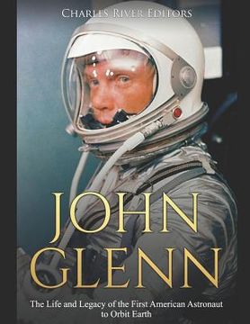 portada John Glenn: The Life and Legacy of the First American Astronaut to Orbit Earth (en Inglés)