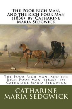 portada The Poor Rich Man, and the Rich Poor Man (1836) by: Catharine Maria Sedgwick (en Inglés)