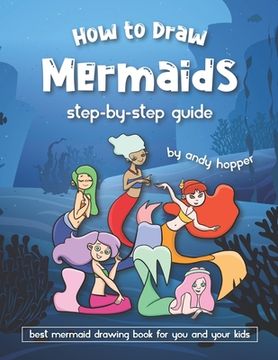 portada How to Draw Mermaids Step-by-Step Guide: Best Mermaid Drawing Book for You and Your Kids (en Inglés)
