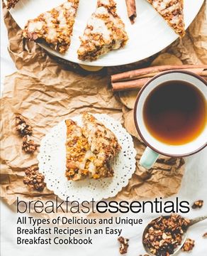 portada Breakfast Essentials: All Types of Delicious and Unique Breakfast Recipes in an Easy Breakfast Cookbook (2nd Edition) (en Inglés)