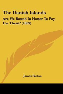 portada the danish islands: are we bound in honor to pay for them? (1869) (en Inglés)