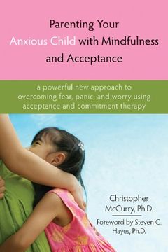 portada Parenting Your Anxious Child With Mindfulness and Acceptance: A Powerful new Approach to Overcoming Fear, Panic, and Worry Using Acceptance and Commitment Therapy 