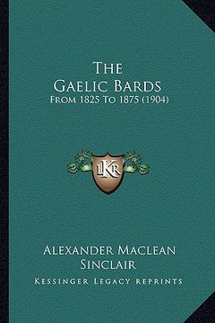 portada the gaelic bards: from 1825 to 1875 (1904) (en Inglés)