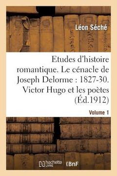 portada Etudes d'Histoire Romantique. Le Cénacle de Joseph Delorme: 1827-1830. Victor Hugo Et Les Poètes (en Francés)