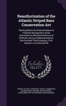 portada Reauthorization of the Atlantic Striped Bass Conservation Act: Hearing Before the Subcommittee on Fisheries Management of the Committee on Merchant Ma (in English)