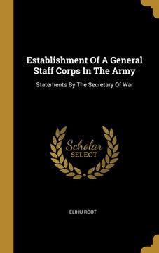 portada Establishment Of A General Staff Corps In The Army: Statements By The Secretary Of War (en Inglés)