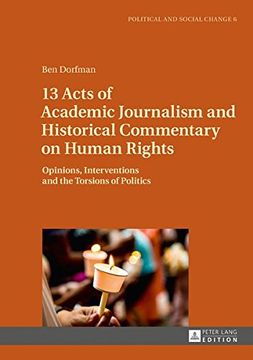 portada 13 Acts of Academic Journalism and Historical Commentary on Human Rights: Opinions, Interventions and the Torsions of Politics (Political and Social Change)
