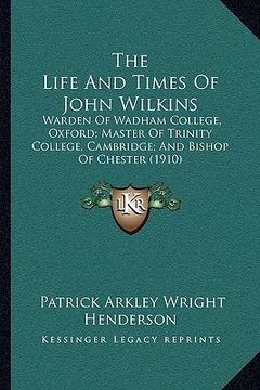 portada the life and times of john wilkins the life and times of john wilkins: warden of wadham college, oxford; master of trinity college, warden of wadham c (en Inglés)