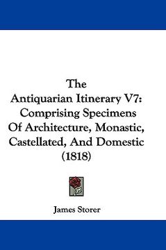 portada the antiquarian itinerary v7: comprising specimens of architecture, monastic, castellated, and domestic (1818)