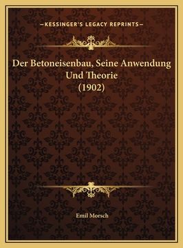 portada Der Betoneisenbau, Seine Anwendung Und Theorie (1902) (en Alemán)