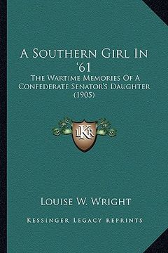 portada a   southern girl in '61 a southern girl in '61: the wartime memories of a confederate senator's daughter (19the wartime memories of a confederate sen