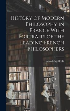 portada History of Modern Philosophy in France With Portraits of the Leading French Philosophers (en Inglés)