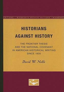 portada historians against history: the frontier thesis and the national covenant in american historical writing since 1830 (en Inglés)