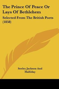 portada the prince of peace or lays of bethlehem: selected from the british poets (1858) (en Inglés)