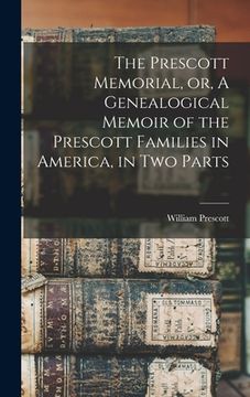 portada The Prescott Memorial, or, A Genealogical Memoir of the Prescott Families in America, in two Parts (in English)