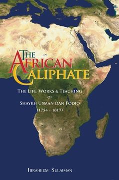portada The African Caliphate: The Life, Work and Teachings of Shaykh Usman dan Fodio (en Inglés)