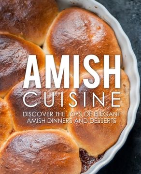 portada Amish Cuisine: Discover the Joys of Elegant Amish Dinners and Desserts (en Inglés)