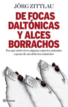 portada De Focas Daltónicas y Alces Borrachos: Por qué Sobreviven Algunas Especies Animales a Pesar de sus Defectos Naturales (in Spanish)