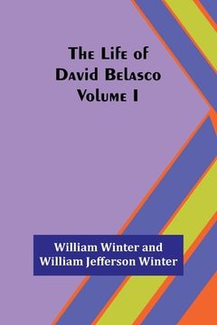 portada The Life of David Belasco; Vol. I (en Inglés)