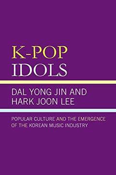 portada K-Pop Idols: Popular Culture and the Emergence of the Korean Music Industry (in English)