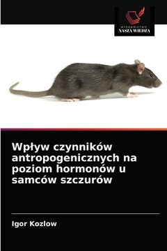 portada Wplyw czynników antropogenicznych na poziom hormonów u samców szczurów (en Polaco)