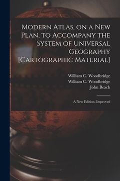 portada Modern Atlas, on a New Plan, to Accompany the System of Universal Geography [cartographic Material]: a New Edition, Improved (in English)