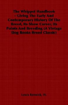 portada the whippet handbook - giving the early and contemporary history of the breed, its show career, its points and breeding (a vintage dog books breed cla